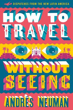How to Travel Without Seeing Dispatches from the New Latin America  9781632060556 Front Cover