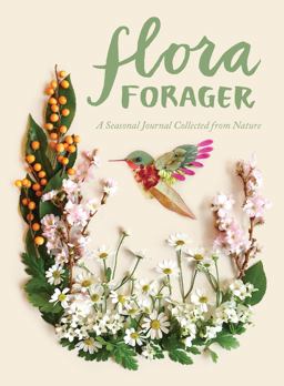 Flora Forager A Seasonal Journal Collected from Nature  9781632170729 Front Cover