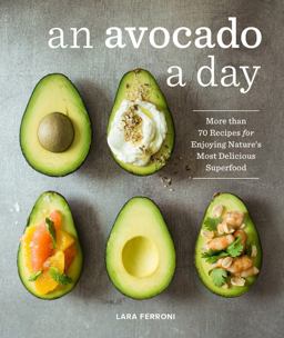 Avocado a Day More Than 70 Recipes for Enjoying Nature's Most Delicious Superfood  9781632170811 Front Cover