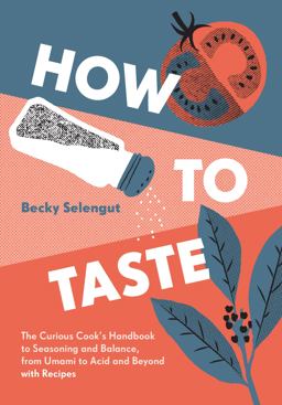 How to Taste The Curious Cook's Handbook to Seasoning and Balance, from Umami to Acid and Beyond with Recipes  9781632171054 Front Cover