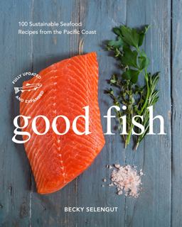 Good Fish 100 Sustainable Seafood Recipes from the Pacific Coast  9781632171078 Front Cover