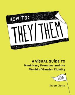 How to They-Them A Visual Guide to Nonbinary Pronouns and the World of Gender Fluidity  9781632173133 Front Cover