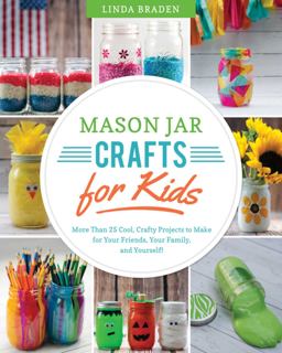 Mason Jar Crafts for Kids More Than 25 Cool, Crafty Projects to Make for Your Friends, Your Family, and Yourself!  9781632204134 Front Cover