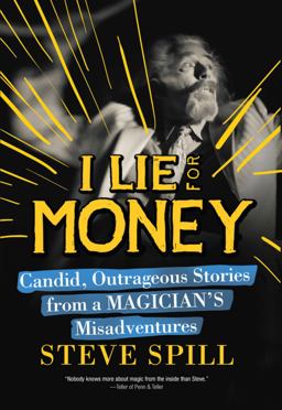 I Lie for Money Candid, Outrageous Stories from a Magician?s Misadventures  9781632204929 Front Cover