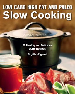Low Carb High Fat and Paleo Slow Cooking 60 Healthy and Delicious LCHF Recipes  9781632205315 Front Cover