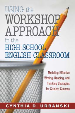 Using the Workshop Approach in the High School English Classroom Modeling Effective Writing, Reading, and Thinking Strategies for Student Success  9781632205742 Front Cover