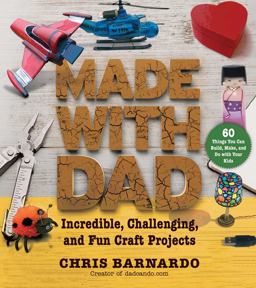 Made with Dad Incredible, Challenging, and Fun Craft Projects  9781632207227 Front Cover