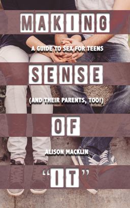Making Sense Of "It" A Guide to Sex for Teens (and Their Parents, Too!)  9781632280640 Front Cover