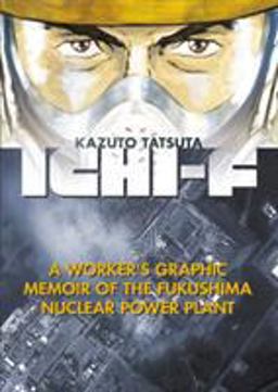 Ichi-F: a Worker's Graphic Memoir of the Fukushima Nuclear Power Plant  9781632363558 Front Cover