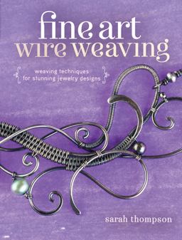 Fine Art Wire Weaving Weaving Techniques for Stunning Jewelry Designs  9781632500250 Front Cover