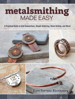 Metalsmithing Made Easy A Practical Guide to Cold Connections, Simple Soldering, Stone Setting, and More  9781632503473 Front Cover