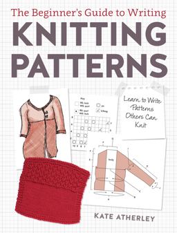 Beginner's Guide to Writing Knitting Patterns Learn to Write Patterns Others Can Knit  9781632504340 Front Cover
