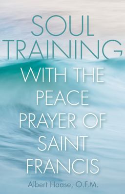 Soul Training with the Peace Prayer of Saint Francis Soul Training with the Peace Prayer of Saint Francis