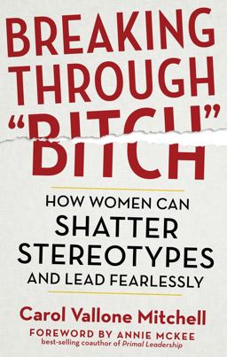 Breaking Through Bitch How Women Can Shatter Stereotypes and Lead Fearlessly  9781632650078 Front Cover