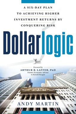 Dollarlogic A Six-Day Plan to Achieving Higher Investment Returns by Conquering Risk  9781632650207 Front Cover