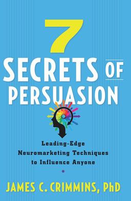7 Secrets of Persuasion Leading-Edge Neuromarketing Techniques to Influence Anyone  9781632650603 Front Cover