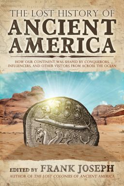 Lost History of Ancient America How Our Continent Was Shaped by Conquerors, Influencers, and Other Visitors from Across the Ocean  9781632650689 Front Cover