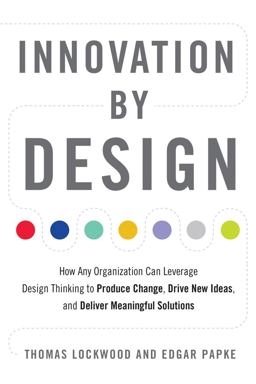 Innovation by Design How Any Organization Can Leverage Design Thinking to Produce Change, Drive New Ideas, and Deliver Meaningful Solutions  9781632651167 Front Cover