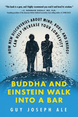 Buddha and Einstein Walk into a Bar How New Discoveries about Mind, Body, and Energy Can Help Increase Your Longevity  9781632651402 Front Cover