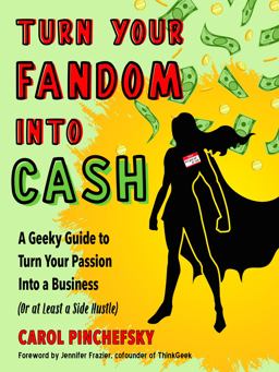 Turn Your Fandom into Cash A Geeky Guide to Turn Your Passion into a Business (or at Least a Side Hustle)  9781632651976 Front Cover