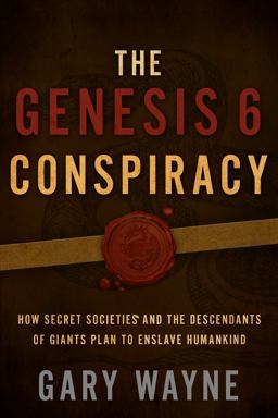 Genesis 6 Conspiracy How Secret Societies and the Descendants of Giants Plan to Enslave Humankind  9781632692900 Front Cover