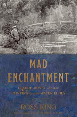 Mad Enchantment Claude Monet and the Painting of the Water Lilies  9781632860125 Front Cover
