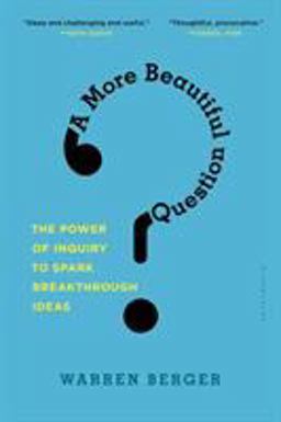 More Beautiful Question The Power of Inquiry to Spark Breakthrough Ideas  9781632861054 Front Cover