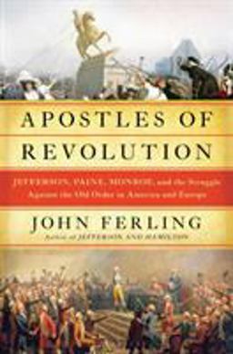Apostles of Revolution Jefferson, Paine, Monroe, and the Struggle Against the Old Order in America and Europe  9781632862099 Front Cover