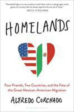 Homelands Four Friends, Two Countries, and the Fate of the Great Mexican-American Migration  9781632865557 Front Cover