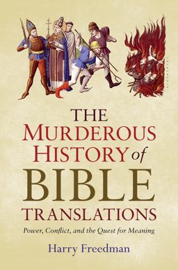Murderous History of Bible Translations Power, Conflict and the Quest for Meaning  9781632866011 Front Cover