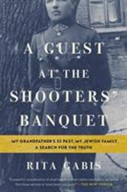 Guest at the Shooters' Banquet My Grandfather's SS Past, My Jewish Family, a Search for the Truth  9781632866233 Front Cover