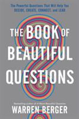 Book of Beautiful Questions The Powerful Questions That Will Help You Decide, Create, Connect, and Lead  9781632869562 Front Cover