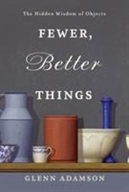 Fewer, Better Things The Hidden Wisdom of Objects  9781632869647 Front Cover