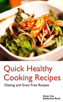 Quick Healthy Cooking Recipes: Dieting and Grain Free Recipes Quick Healthy Cooking Recipes: Dieting and Grain Free Recipes