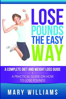 Lose Pounds the Easy Way: a Complete Diet and Weight Loss Guide