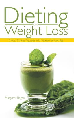 Dieting and Weight Loss: Clean Eating Recipes with Green Smoothies Dieting and Weight Loss: Clean Eating Recipes with Green Smoothies