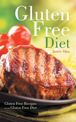 Gluten Free Diet: Gluten Free Recipes for the Gluten Free Diet