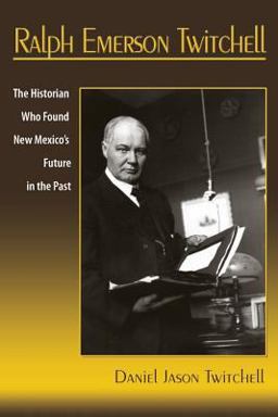 Ralph Emerson Twitchell The Historian Who Found New Mexico's Future in the Past  9781632932051 Front Cover