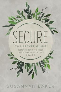 Secure: The Prayer Guide Connecting to God Through Persistent Prayer  9781632962393 Front Cover