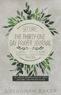 Secure The Thirty-One Day Prayer Journal Connecting to God Through Persistent Prayer  9781632962409 Front Cover