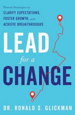Lead for a Change Proven Strategies to Clarify Expectations, Foster Growth, and Achieve Breakthroughs  9781632996398 Front Cover