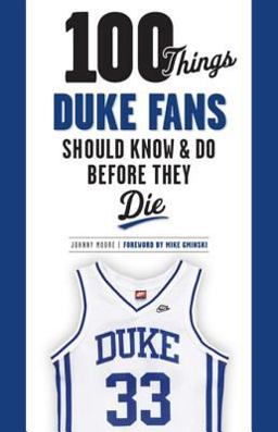100 Things Duke Fans Should Know and Do Before They Die 100 Things Duke Fans Should Know and Do Before They Die