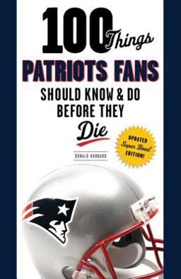 100 Things Patriots Fans Should Know and Do Before They Die