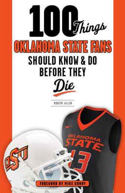 100 Things Oklahoma State Fans Should Know and Do Before They Die