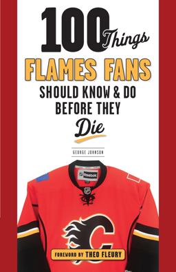 100 Things Flames Fans Should Know and Do Before They Die