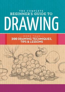 Complete Beginner's Guide to Drawing More Than 200 Drawing Techniques, Tips and Lessons  9781633221048 Front Cover