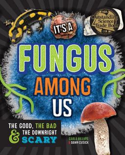 It's a Fungus among Us The Good, the Bad &amp; the Downright Scary  9781633221543 Front Cover