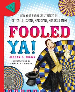 Fooled Ya! How Your Brain Gets Tricked by Optical Illusions, Magicians, Hoaxes &amp; More  9781633221581 Front Cover