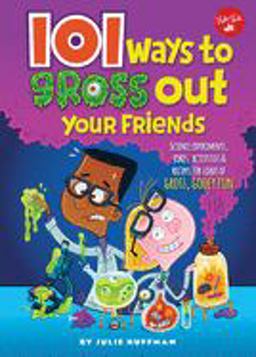 101 Ways to Gross Out Your Friends Science Experiments, Jokes, Activities and Recipes for Loads of Gross, Gooey Fun  9781633221680 Front Cover