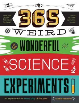 365 Weird and Wonderful Science Experiments An Experiment for Every Day of the Year  9781633222250 Front Cover